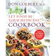 Let Food Be Your Medicine Cookbook Recipes Proven To Prevent Or Reverse Disease by Colbert, Don, 9781683970576
