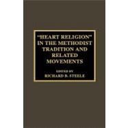 'Heart Religion' in the Methodist Tradition and Related Movements by Steele, Richard B.; Saliers, Don E., 9780810840577