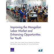 Improving the Mongolian Labor Market and Enhancing Opportunities for Youth by Shatz, Howard J.; Constant, Louay; Perez-Arce, Francisco; Robinson, Eric; Beckman, Robin; Huang, Haijing; Glick, Peter; Ghosh-Dastidar, Bonnie, 9780833090577