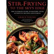 Stir-Frying to the Sky's Edge The Ultimate Guide to Mastery, with Authentic Recipes and Stories by Young, Grace, 9781416580577