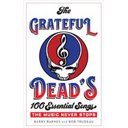 The Grateful Dead's 100 Essential Songs The Music Never Stops by Barnes, Barry; Trudeau, Bob, 9781538110577