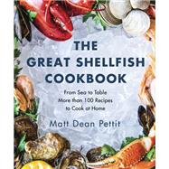 The Great Shellfish Cookbook From Sea to Table: More than 100 Recipes to Cook at Home by Pettit, Matt Dean, 9780147530578