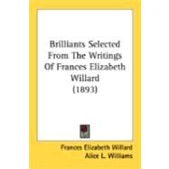 Brilliants Selected From The Writings Of Frances Elizabeth Willard by Willard, Frances Elizabeth; Williams, Alice L., 9780548890578