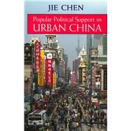 Popular Political Support in Urban China by Chen, Jie, 9780804750578
