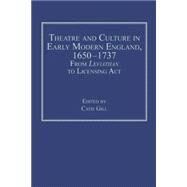 Theatre and Culture in Early Modern England, 1650-1737: From Leviathan to Licensing Act by Gill,Catie, 9781409400578
