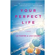 Your Perfect Life A Novel by Fenton, Liz; Steinke, Lisa, 9781476730578