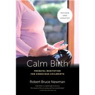 Calm Birth, Revised Prenatal Meditation for Conscious Childbirth by Newman, Robert Bruce; Chamberlain, David; Bardsley, Sandra, 9781623170578