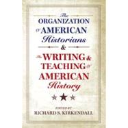 The Organization of American Historians and the Writing and Teaching of American History by Kirkendall, Richard S., 9780199790579
