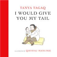 I Would Give You My Tail by Tagaq, Tanya; Manumie, Qavavau, 9781774880579