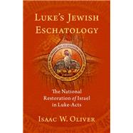 Luke's Jewish Eschatology The National Restoration of Israel in Luke-Acts by Oliver, Isaac W., 9780197530580