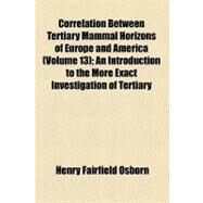 Correlation Between Tertiary Mammal Horizons of Europe and America by Osborn, Henry Fairfield, 9780217700580