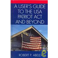 A User's Guide To The USA Patriot Act And Beyond by Abele, Robert P., 9780761830580