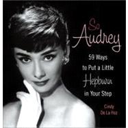 So Audrey 59 Ways to Put a Little Hepburn in Your Step by De La Hoz, Cindy, 9780762440580