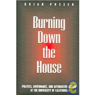 Burning Down the House: Politics, Governance, And Affirmative Action at the University of California by Pusser, Brian, 9780791460580