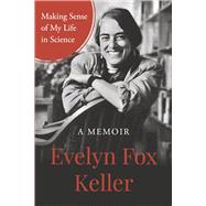 Making Sense of My Life in Science A Memoir by KELLER, EVELYN FOX, 9780999770580