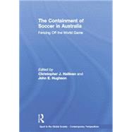 The Containment of Soccer in Australia: Fencing Off the World Game by Hallinan,Christopher, 9781138880580