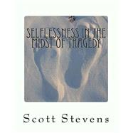Selflessness in the Midst of Tragedy by Stevens, Scott Anthony, 9781507770580