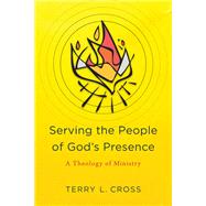Serving the People of God's Presence by Cross, Terry L., 9781540960580