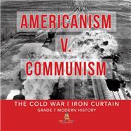 Americanism v. Communism | The Cold War | Iron Curtain | Grade 7 Modern History by Baby Professor, 9781541950580