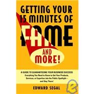 Getting Your 15 Minutes of Fame and More! : A Guide to Guaranteeing Your Business Success by Edward Segal, 9780471370581