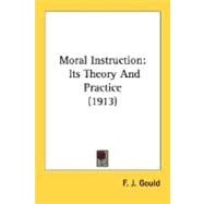 Moral Instruction : Its Theory and Practice (1913) by Gould, F. J., 9780548760581