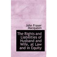 The Rights and Liabilities of Husband and Wife, at Law and in Equity by Macqueen, John Fraser, 9780559030581