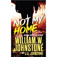Not My Home by Johnstone, William W.; Johnstone, J.A., 9780786050581