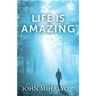 Life is Amazing by Mihalyo, John, 9781098350581