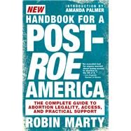 New Handbook for a Post-Roe America The Complete Guide to Abortion Legality, Access, and Practical Support by Marty, Robin; Palmer, Amanda, 9781644210581