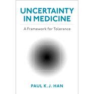 Uncertainty in Medicine A Framework for Tolerance by Han, Paul K.J., 9780190270582