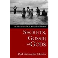 Secrets, Gossip, and Gods The Transformation of Brazilian Candombl by Johnson, Paul Christopher, 9780195150582