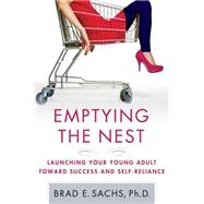Emptying the Nest Launching Your Young Adult toward Success and Self-Reliance by Sachs, Brad, Ph.D., 9780230620582
