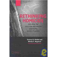 Rethinking Homicide: Exploring the Structure and Process Underlying Deadly Situations by Terance D. Miethe , Wendy C. Regoeczi , With Kriss A. Drass, 9780521540582