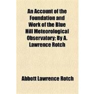 An Account of the Foundation and Work of the Blue Hill Meteorological Observatory by Rotch, Abbott Lawrence, 9781154460582