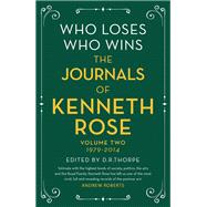 Who Loses, Who Wins: The Journals of Kenneth Rose Volume Two 1979-2014 by Rose, Kenneth, 9781474610582