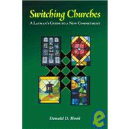 Switching Churches : A Layman's Guide to a New Commitment by Hook, Donald D., 9781588320582