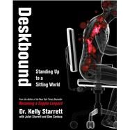 Deskbound Standing Up to a Sitting World by Starrett, Kelly; Starrett, Juliet; Cordoza, Glen, 9781628600582