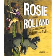 Rosie and Rolland in the Legendary Show-and-Tell by Berg, Jon, 9781771470582