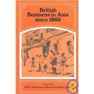 British Business in Asia Since 1860 by Edited by R. P. T. Davenport-Hines , Geoffrey Jones, 9780521530583