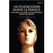 The Postmodern Saints of France Refiguring 'the Holy' in Contemporary French Philosophy by Dickinson, Colby, 9780567170583