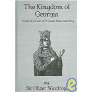 Kingdom of Georgia : Travel in a Land of Women, Wine and Song by WARDROP, 9780710310583