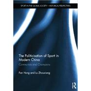 The Politicisation of Sport in Modern China: Communists and Champions by Hong; Fan, 9781138850583