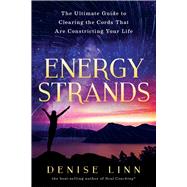 Energy Strands The Ultimate Guide to Clearing the Cords That Are Constricting Your Life by Linn, Denise, 9781401950583