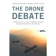 The Drone Debate A Primer on the U.S. Use of Unmanned Aircraft Outside Conventional Battlefields by Plaw, Avery; Fricker, Matthew S.; Colon, Carlos, 9781442230583