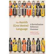 The Aaniiih (Gros Ventre) Language by Andrew Cowell, 9781496240583