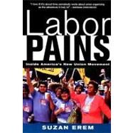 Labor Pains : Stories from Inside America's New Union Movement by Erem, Suzan, 9781583670583