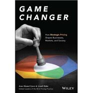 Game Changer How Strategic Pricing Shapes Businesses, Markets, and Society by Izaret, Jean-Manuel; Sinha, Arnab, 9781394190584