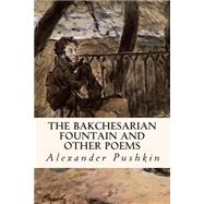 The Bakchesarian Fountain and Other Poems by Pushkin, Aleksandr Sergeevich; Lewis, William D., 9781502850584