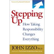 Stepping Up : How Taking Responsibility Changes Everything by Izzo, John B., 9781609940584