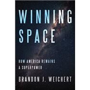 Winning Space How America Remains a Superpower by Weichert, Brandon J., 9781645720584